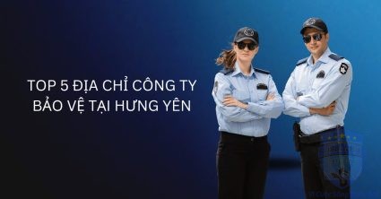Top 5 Địa Chỉ Công Ty Bảo Vệ tại Hưng Yên